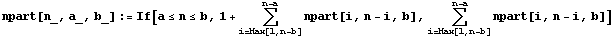 npart[n_, a_, b_] := If[a≤n≤b, 1 + Underoverscript[∑, i = Max[1, n - b], arg3] npart[i, n - i, b], Underoverscript[∑, i = Max[1, n - b], arg3] npart[i, n - i, b]]